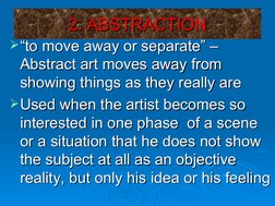 2. ABSTRACTION
2. ABSTRACTION
““to move away or separate” – 
to move away or separate” – 
Abstract art moves away from 
Abst