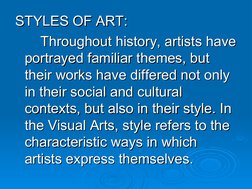 STYLES OF ART:
STYLES OF ART:
Throughout history, artists have 
Throughout history, artists have 
portrayed familiar themes,