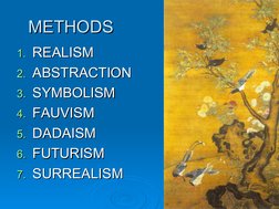 METHODS
METHODS
1.
1. REALISM
REALISM
2.
2. ABSTRACTION
ABSTRACTION
3.
3. SYMBOLISM
SYMBOLISM
4.
4. FAUVISM
FAUVISM
5.
5. DAD