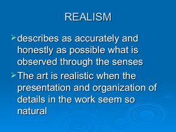 REALISM
REALISM
describes as accurately and 
describes as accurately and 
honestly as possible what is 
honestly as possible