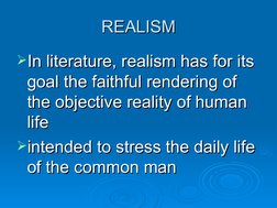REALISM
REALISM
In literature, realism has for its 
In literature, realism has for its 
goal the faithful rendering of 
goal