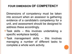 FOUR DIMENSION OF COMPETENCY
Dimensions of competency must be taken 
into account when an assessor is gathering 
evidence of