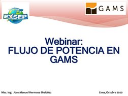 Msc. Ing.  Jose Manuel Hermoza Ordoñez
Lima, Octubre 2020
Webinar:
FLUJO DE POTENCIA EN 
GAMS
