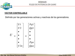 Msc. Ing.  Jose Manuel Hermoza Ordoñez
Lima, Octubre 2020
WEBINAR:
FLUJO DE POTENCIA EN GAMS
VECTOR CONTROLABLE
Definido por