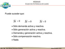 Msc. Ing.  Jose Manuel Hermoza Ordoñez
Lima, Octubre 2020
WEBINAR:
FLUJO DE POTENCIA EN GAMS
Si
Puede suceder que:
0
= 0
Só