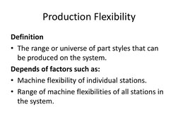 Production Flexibility 
Definition 
• The range or universe of part styles that can 
be produced on the system. 
Depends of f
