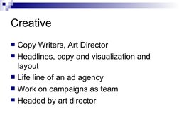 Creative
Copy Writers, Art Director
Headlines, copy and visualization and 
layout
Life line of an ad agency
Work on campa