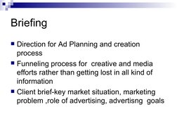 Briefing
Direction for Ad Planning and creation 
process
Funneling process for  creative and media 
efforts rather than get