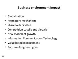 Business environment Impact
• Globalization
• Regulatory mechanism
• Shareholders value
• Competition Locally and globally
•