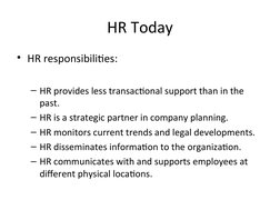 HR Today
• HR responsibilities:
– HR provides less transactional support than in the 
past.
– HR is a strategic partner in co
