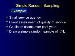Simple Random Sampling
Simple Random Sampling
Small service agency.
Client assessment of quality of service.
Get list of c