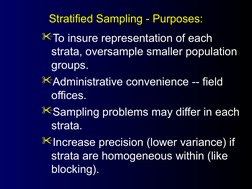 Stratified Sampling - Purposes:
Stratified Sampling - Purposes:
To insure representation of each 
strata, oversample smaller