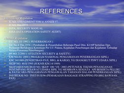 REFERENCES
REFERENCES
International Regulation
International Regulation
•
ICAO, AMENDMENT 1Oth to ANNEX 17.
•
ICAO, Doc