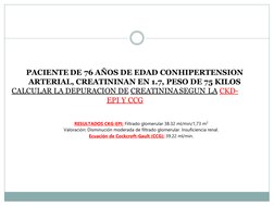 PACIENTE DE 76 AÑOS DE EDAD CON HIPERTENSION 
ARTERIAL, CREATININAN EN 1.7, PESO DE 75 KILOS 
CALCULAR