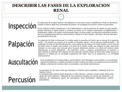 Inspección
Palpación 
Auscultación 
Percusión 
DESCRIBIR LAS FASES DE LA EXPLORACION 
RENAL 
La palpación de riñón es