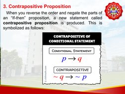  
3. Contrapositive Proposition
When you reverse the order and negate the parts of 
an “If-then” proposition, a new statement
