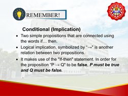 REMEMBER!
Conditional (Implication)
Two simple propositions that are connected using 
the words if… then.
Logical implicati