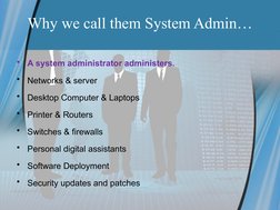 Why we call them System Admin…
•
A system administrator administers.
•
Networks & server
•
Desktop Computer & Laptops
•
Print