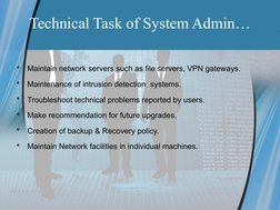 Technical Task of System Admin…
•
Maintain network servers such as file servers, VPN gateways.
•
Maintenance of intrusion det