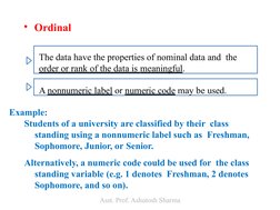 • Ordinal
A nonnumeric label or numeric code may be used.
The data have the properties of nominal data and  the 
order or ran