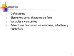 Contenido 
1.
Definiciones 
2.
Elementos de un diagrama de flujo 
3.
Variables y constantes 
4.
Estructuras de control: secue