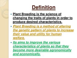 Definition
Plant Breeding is the science of 
changing the traits of plants in order to 
produce desired characteristics. 
P