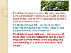 Plant Breeding as Science – By understanding 
genes and heredity, scientists are able to select 
appropriate traits to more