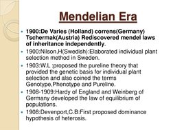 Mendelian Era
1900:De Varies (Holland) correns(Germany) 
Tschermak(Austria) Rediscovered mendel laws 
of inheritance indepen