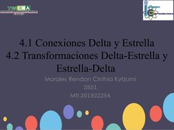4.1 Conexiones Delta y Estrella
4.2 Transformaciones Delta-Estrella y 
Estrella-Delta 
Morales Rendon Cinthia Kytzumi
2501
Mt