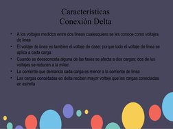 Características 
Conexión Delta 
•
A los voltajes medidos entre dos lineas cualesquiera se les conoce como voltajes 
de linea