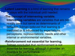 -Latent Learning is a kind of learning that remains 
or stays with the individual until needed. 
-The concept of intervening