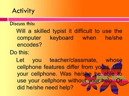 Activity
Discuss this: 
Will a skilled typist it difficult to use the 
computer 
keyboard 
when 
he/she 
encodes?
Do this:
L