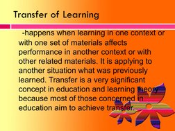 Transfer of Learning
-happens when learning in one context or 
with one set of materials affects 
performance in another cont
