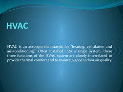 HVAC
HVAC is an acronym that stands for “heating, ventilation and 
air-conditioning.” Often installed into a single system, t