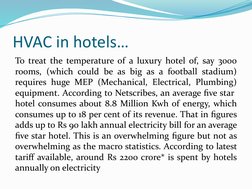 HVAC in hotels…
To treat the temperature of a luxury hotel of, say 3000 
rooms, (which could be as big as a football stadium)