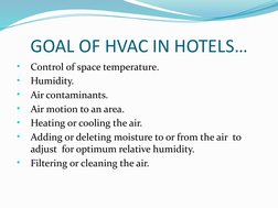 GOAL OF HVAC IN HOTELS…
•
Control of space temperature.
•
Humidity.
•
Air contaminants.
•
Air motion to an area.
•
Heating or