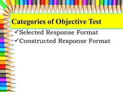 Categories of Objective Test
Categories of Objective Test
Selected Response Format
Constructed Response Format
