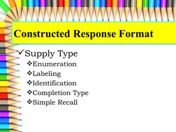 Constructed Response Format
Constructed Response Format
Supply Type
Enumeration
Labeling 
Identification
Completion Type