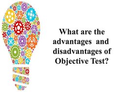 What are the 
advantages  and  
disadvantages of 
Objective Test?
What are the 
advantages  and  
disadvantages of 
Objective