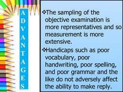 The sampling of the 
objective examination is 
more representatives and so 
measurement is more 
extensive.
Handicaps such