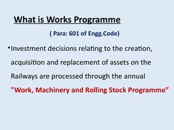 What is Works Programme
•Investment decisions relating to the creation, 
acquisition and replacement of assets on the 
Railwa