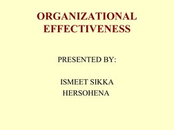 ORGANIZATIONAL 
EFFECTIVENESS
PRESENTED BY:
ISMEET SIKKA
HERSOHENA 
