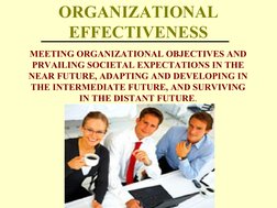 ORGANIZATIONAL 
EFFECTIVENESS
MEETING ORGANIZATIONAL OBJECTIVES AND
PRVAILING SOCIETAL EXPECTATIONS IN THE
NEAR FUTURE, ADAPT