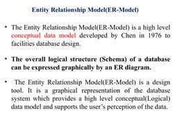 Entity Relationship Model(ER-Model) 
• The Entity Relationship Model(ER-Model) is a high level 
conceptual data model develop