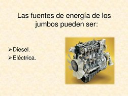 Las fuentes de energía de los 
jumbos pueden ser:
Diesel.
Eléctrica.

