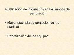 Utilización de informática en las jumbos de 
perforación:
• Mayor potencia de percución de los 
martillos.
• Robotización de