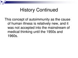 History Continued
This concept of autoimmunity as the cause 
of human illness is relatively new, and it 
was not accepted int