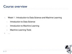 5
1.
Week 1 : Introduction to Data Science and Machine Learning
1.
Introduction to Data Science
2.
Introduction to Machine Le