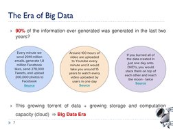 7
90% of the information ever generated was generated in the last two
years?
This growing torrent of data + growing storage