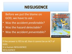 NEGLIGENCE
NEGLIGENCE
NEGLIGENCE
NEGLIGENCE
Before we put the blame on 
GOD, we have to ask : 
• Was the accident predictable